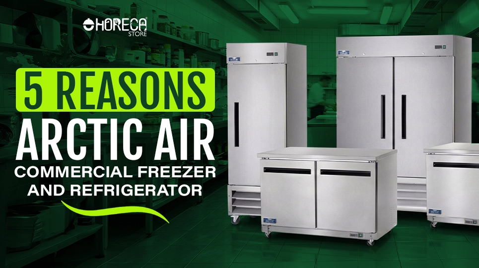 "5 Reasons to Choose Arctic Air Commercial Freezer & Refrigerator"